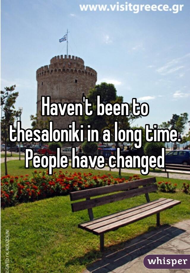 Haven't been to thesaloniki in a long time.
People have changed