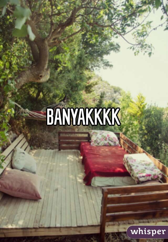 BANYAKKKK