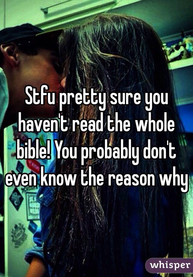 Stfu pretty sure you haven't read the whole bible! You probably don't even know the reason why 