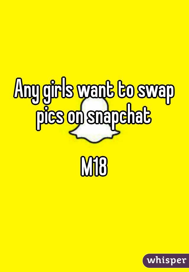 Any girls want to swap pics on snapchat 

M18