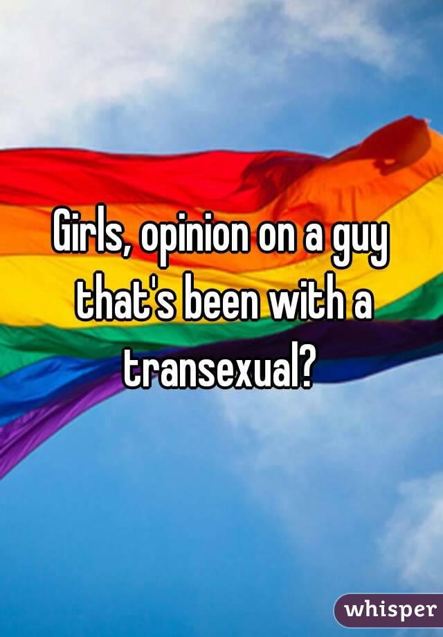 Girls, opinion on a guy that's been with a transexual? 