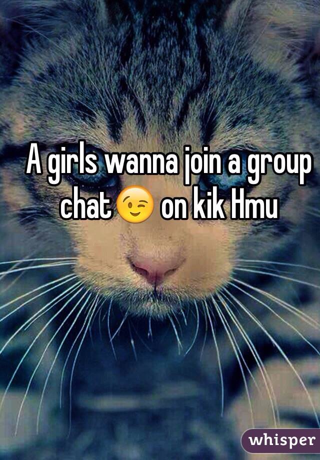 A girls wanna join a group chat😉 on kik Hmu