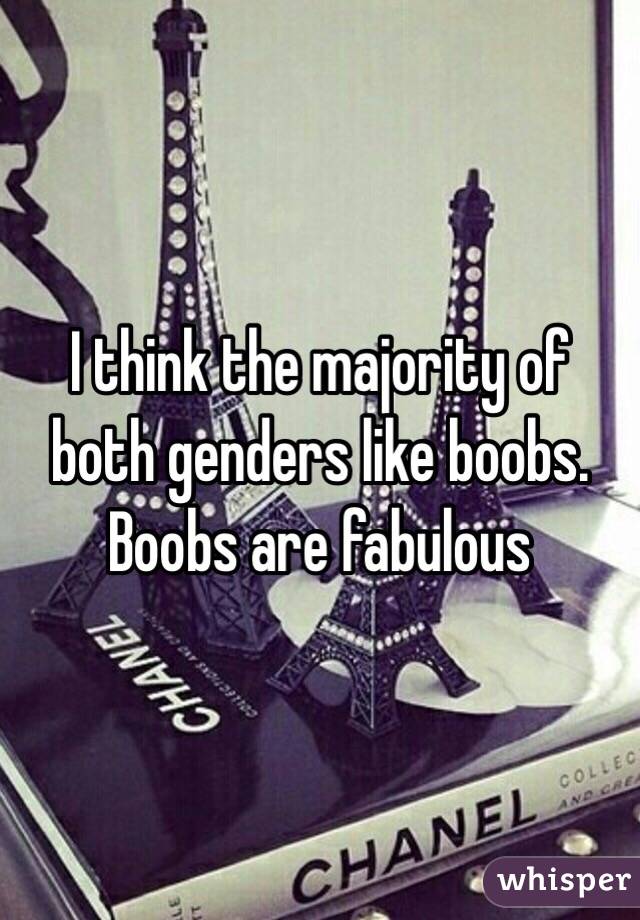 I think the majority of both genders like boobs. Boobs are fabulous 