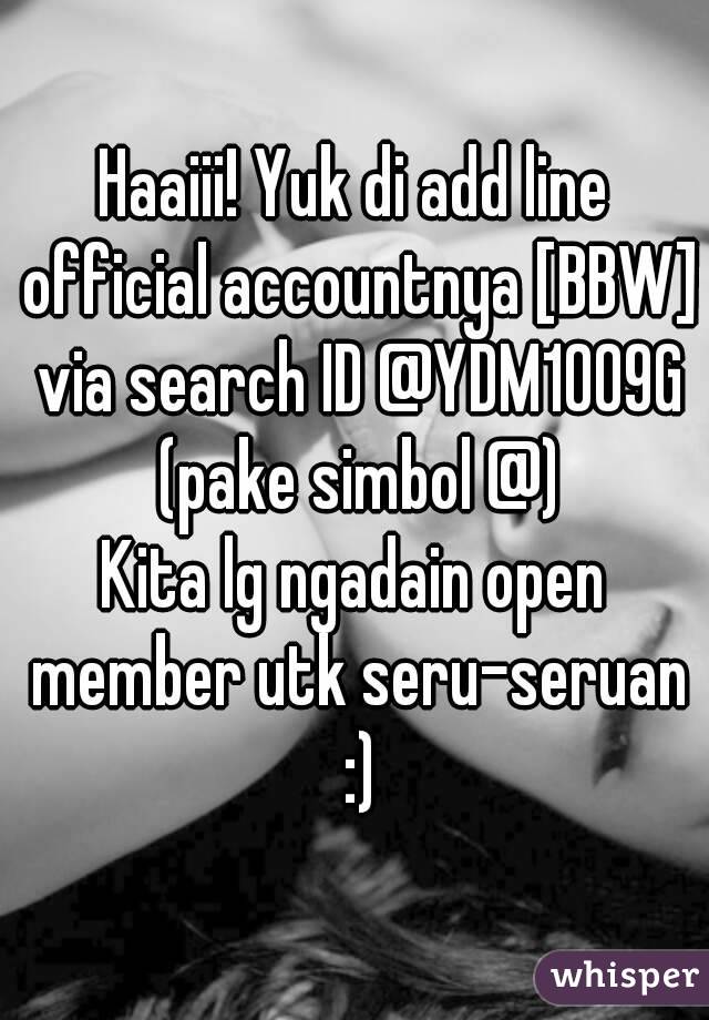 Haaiii! Yuk di add line official accountnya [BBW] via search ID @YDM1009G (pake simbol @)
Kita lg ngadain open member utk seru-seruan :)