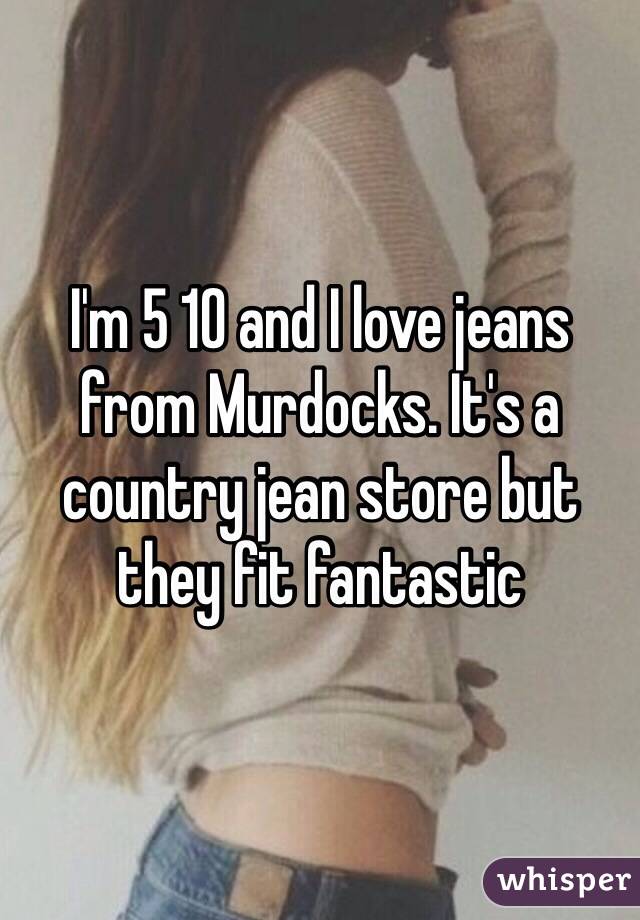 I'm 5 10 and I love jeans from Murdocks. It's a country jean store but they fit fantastic 