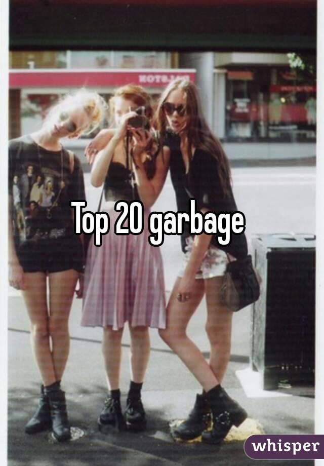 Top 20 garbage 