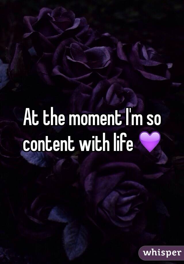 At the moment I'm so content with life 💜