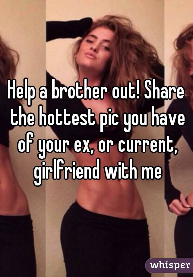 Help a brother out! Share the hottest pic you have of your ex, or current, girlfriend with me