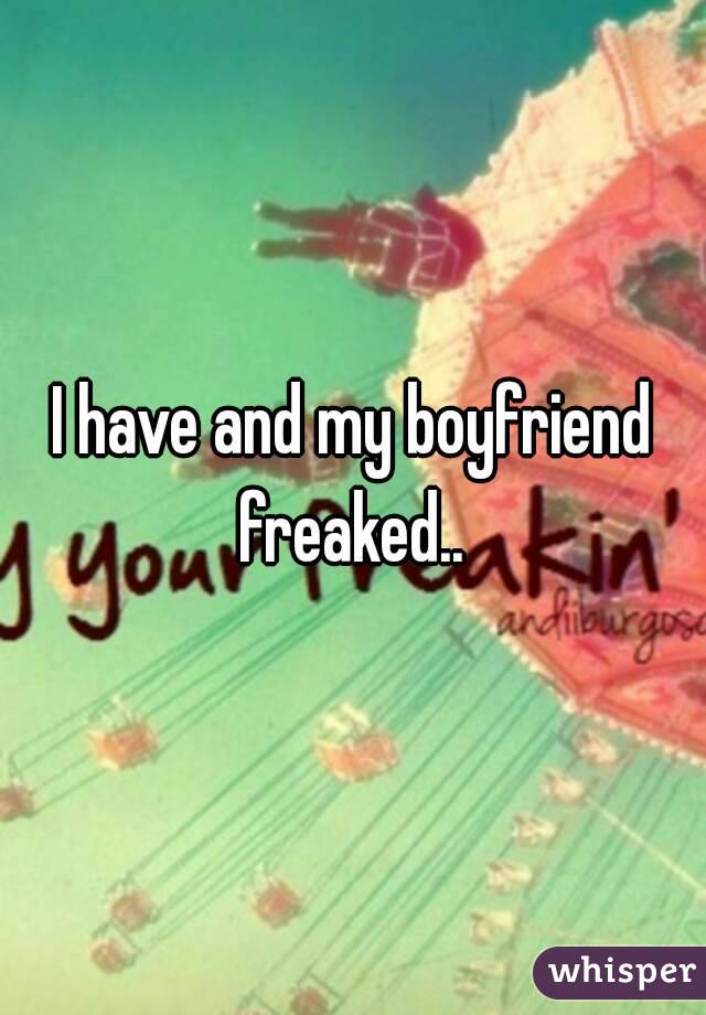 I have and my boyfriend freaked.. 