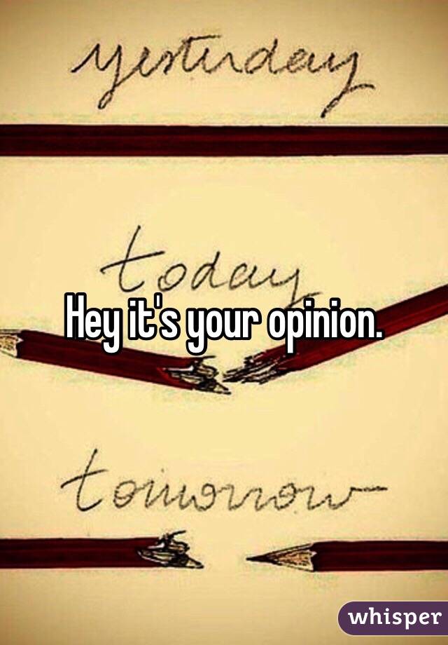 Hey it's your opinion.