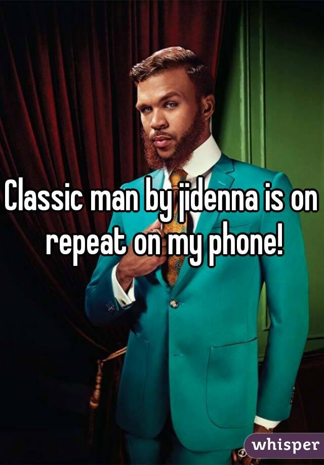 Classic man by jidenna is on repeat on my phone!