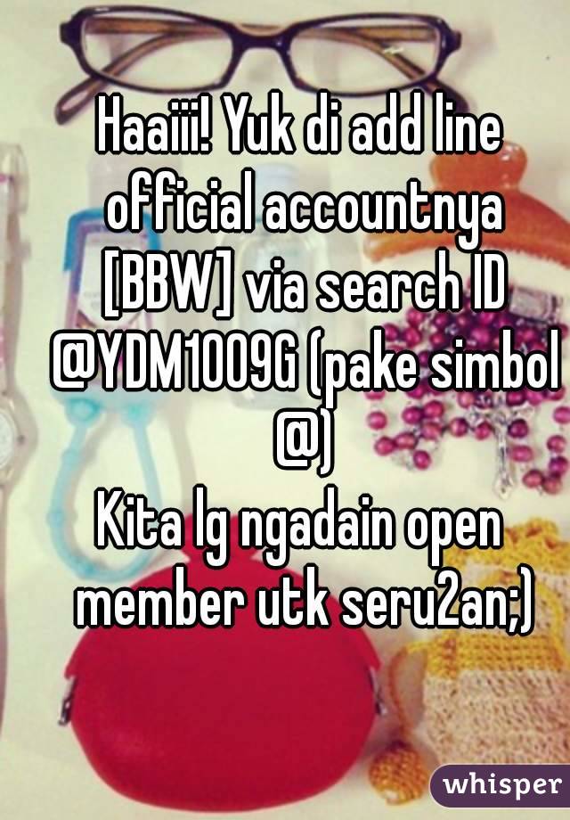 Haaiii! Yuk di add line official accountnya [BBW] via search ID @YDM1009G (pake simbol @)
Kita lg ngadain open member utk seru2an;)