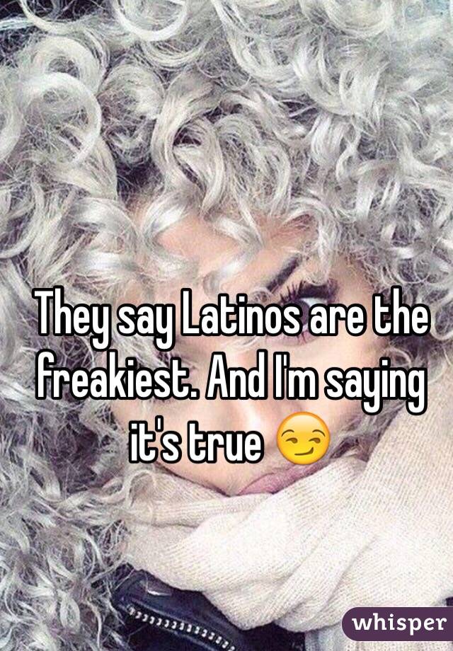 They say Latinos are the freakiest. And I'm saying it's true 😏