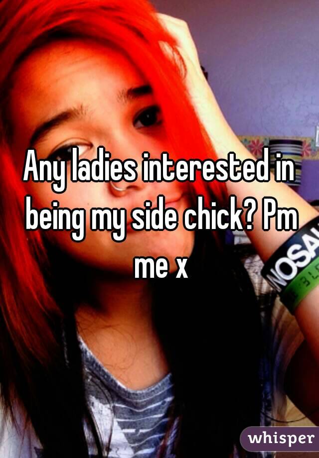 Any ladies interested in being my side chick? Pm me x