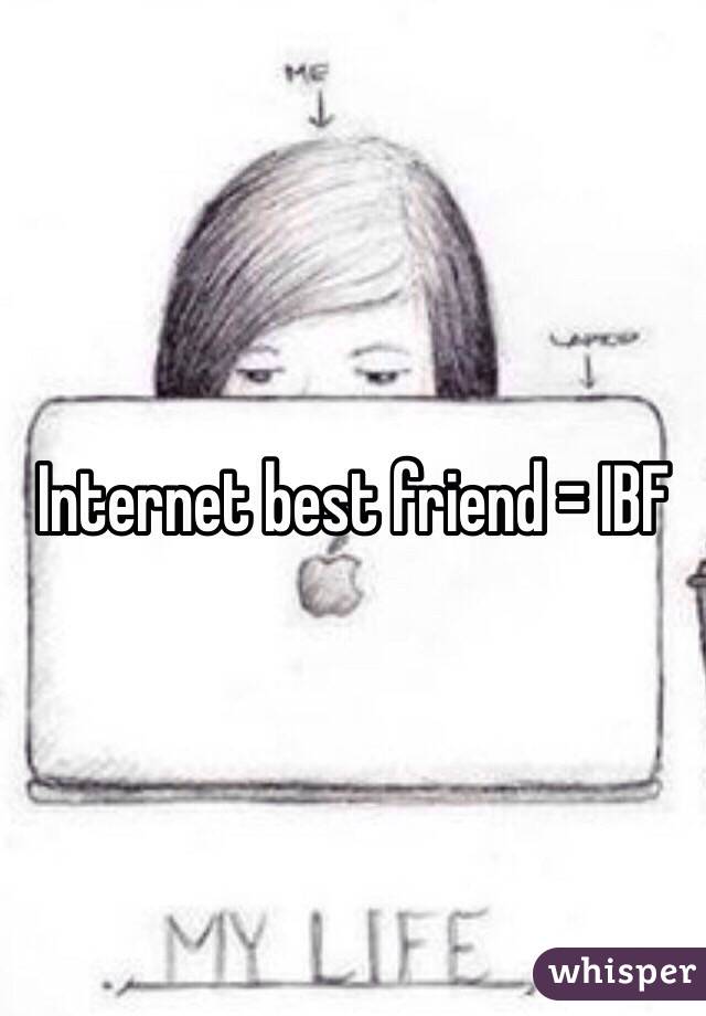 Internet best friend = IBF