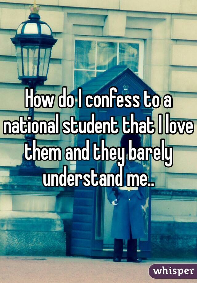 How do I confess to a national student that I love them and they barely understand me..