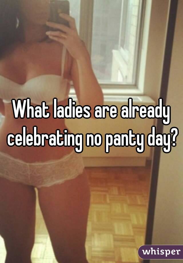 What ladies are already celebrating no panty day?