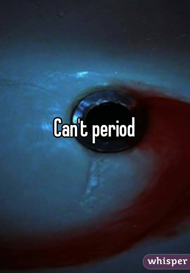 Can't period