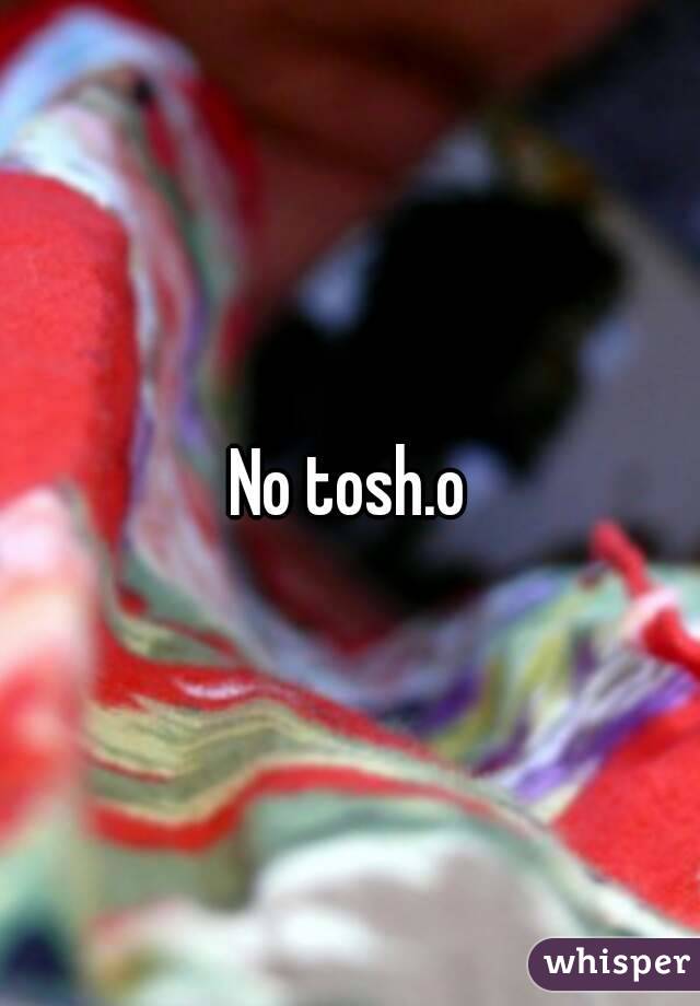 No tosh.o