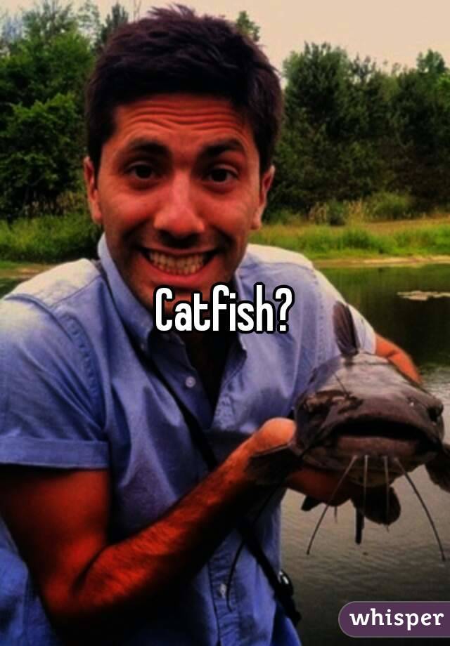 Catfish?