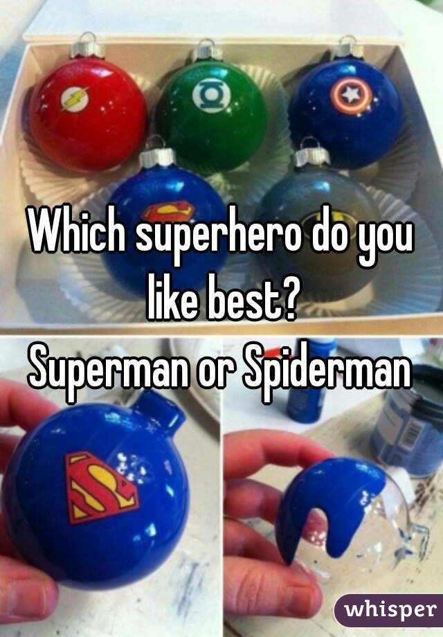 Which superhero do you like best?
Superman or Spiderman