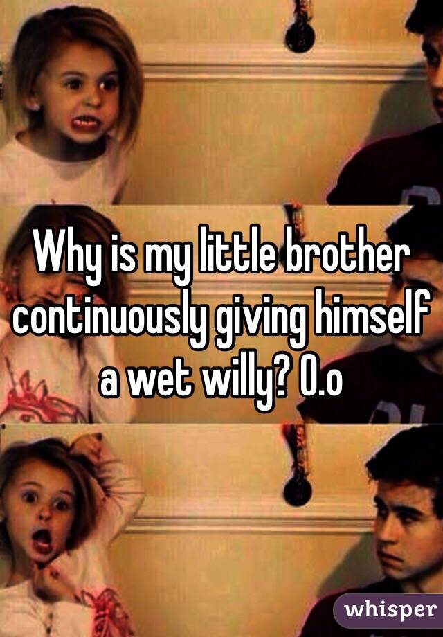 Why is my little brother continuously giving himself a wet willy? O.o