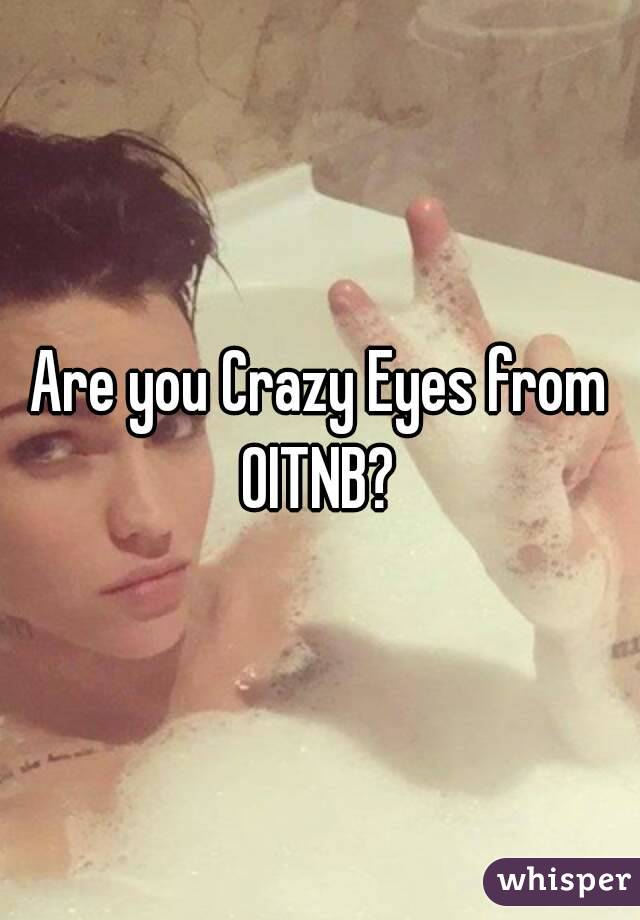 Are you Crazy Eyes from OITNB? 