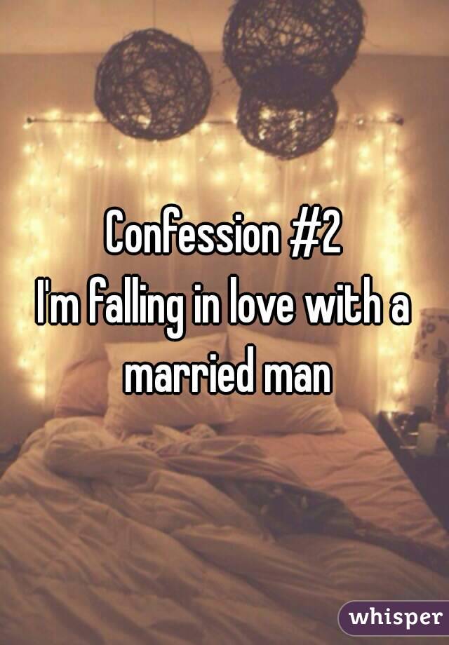 Confession #2
I'm falling in love with a married man