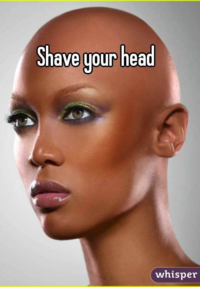 Shave your head