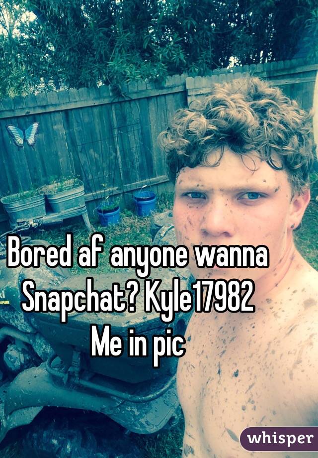 Bored af anyone wanna Snapchat? Kyle17982 
Me in pic