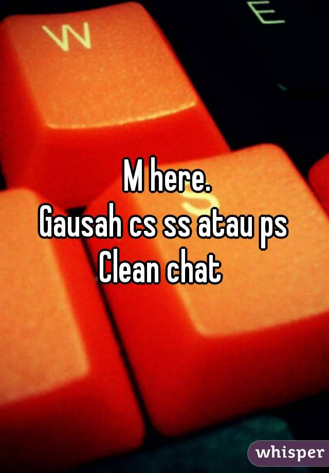  M here.
Gausah cs ss atau ps
Clean chat 