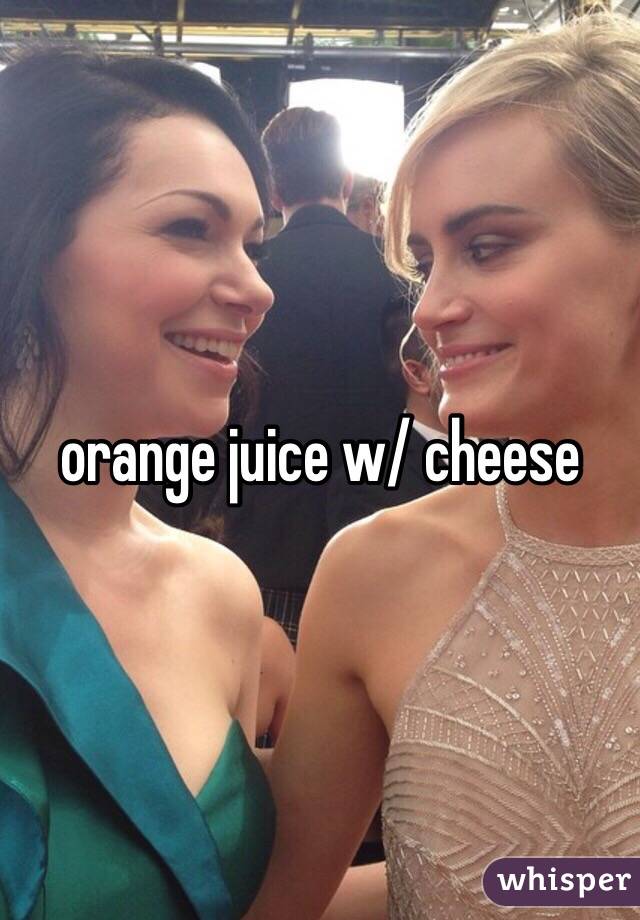 orange juice w/ cheese