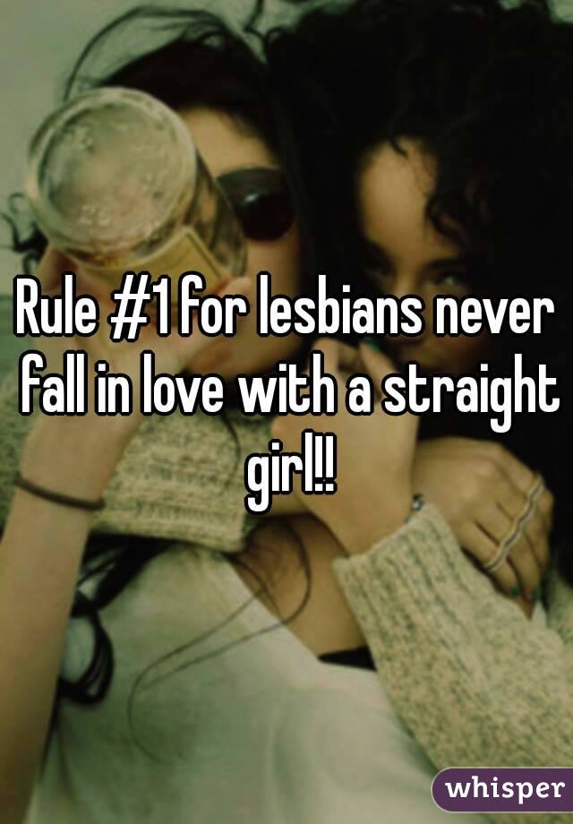 Rule #1 for lesbians never fall in love with a straight girl!!