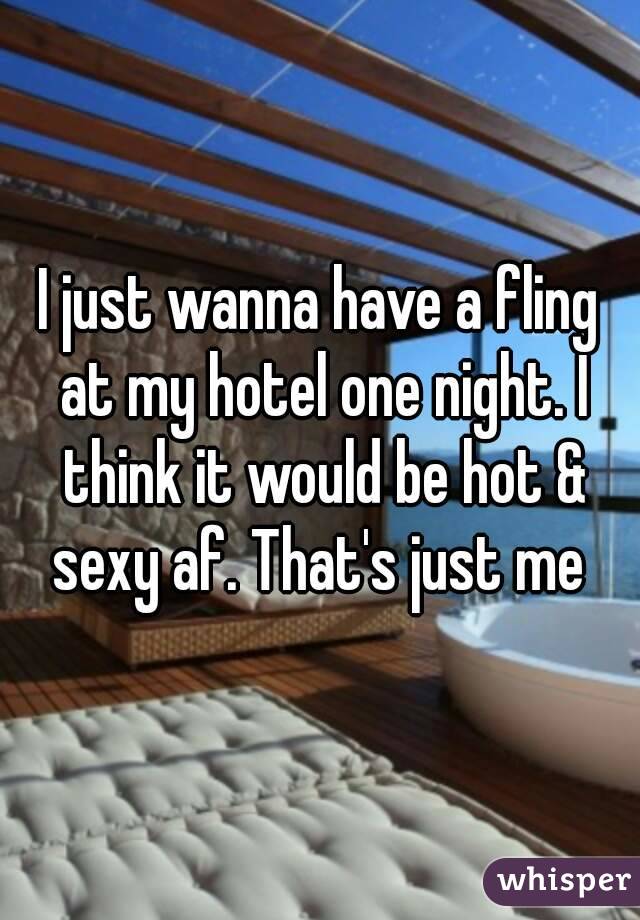 I just wanna have a fling at my hotel one night. I think it would be hot & sexy af. That's just me 