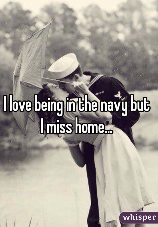 I love being in the navy but I miss home...