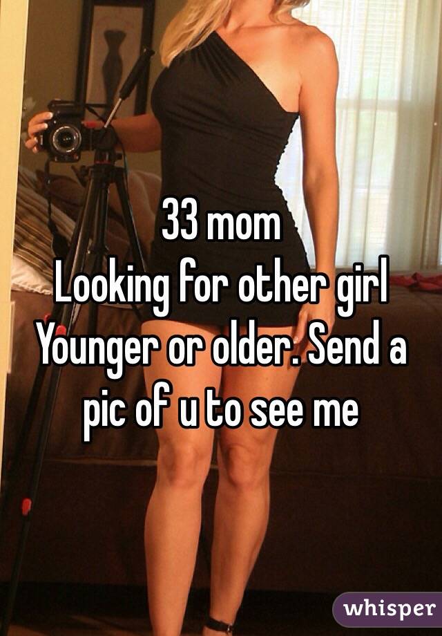 33 mom
Looking for other girl
Younger or older. Send a pic of u to see me