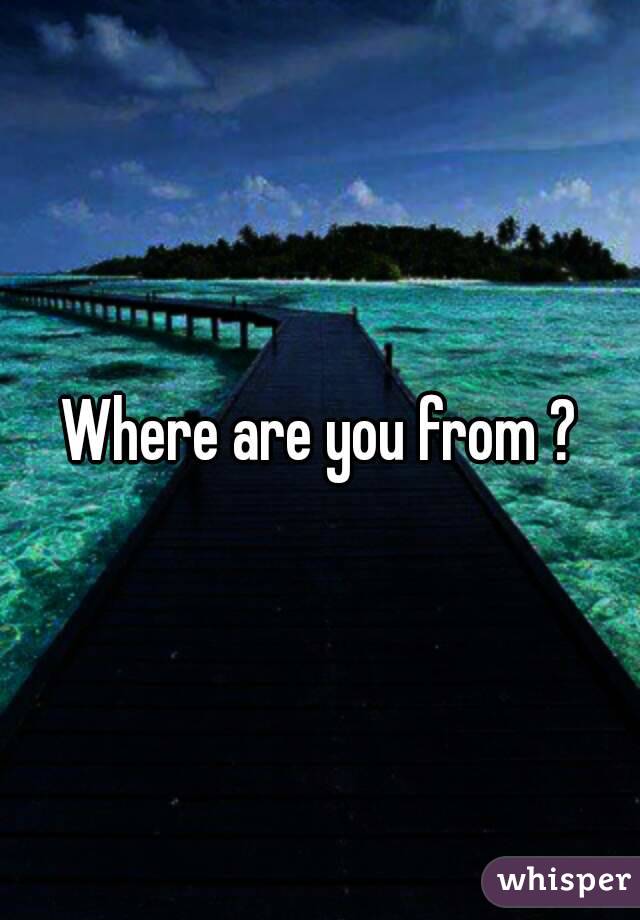 Where are you from ?