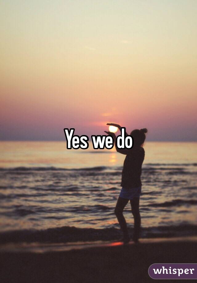 Yes we do