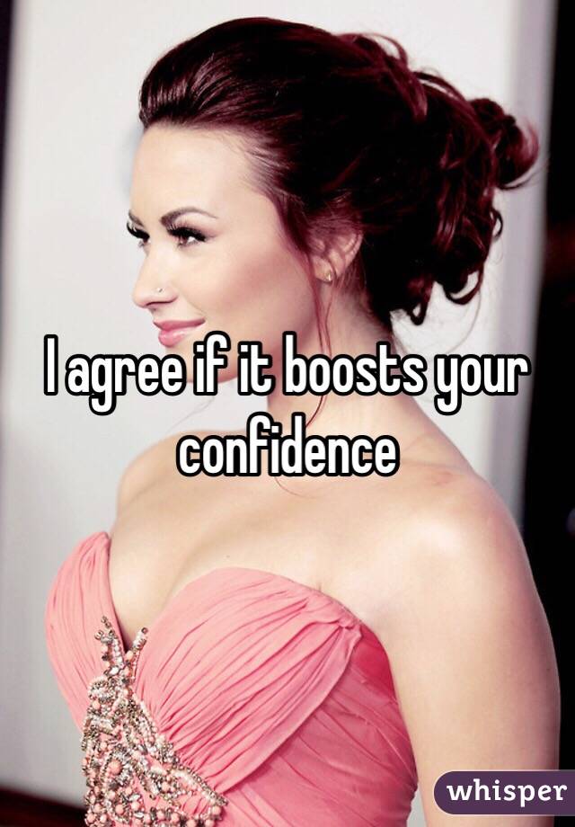 I agree if it boosts your confidence 