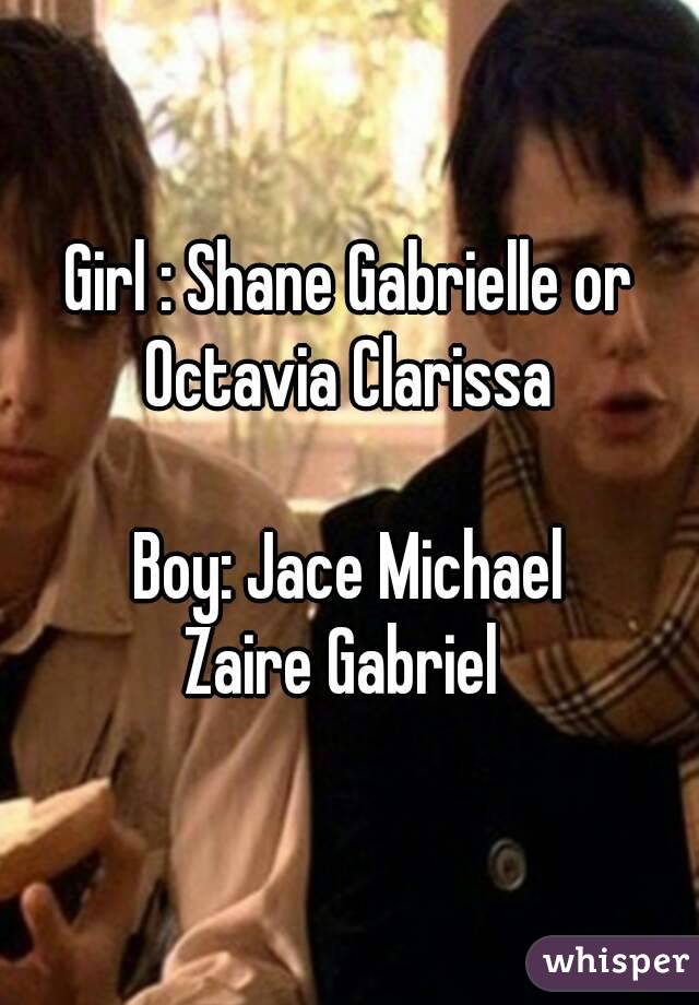 Girl : Shane Gabrielle or Octavia Clarissa 

Boy: Jace Michael
Zaire Gabriel 