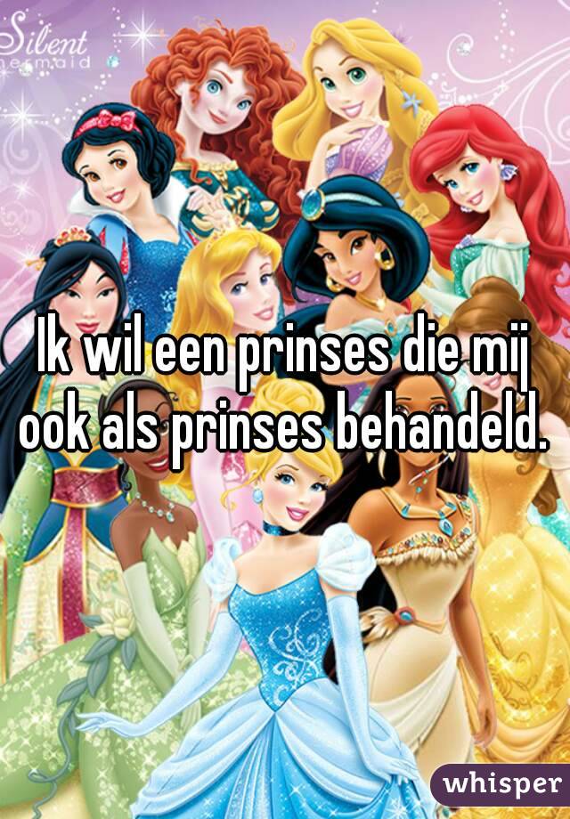 Ik wil een prinses die mij ook als prinses behandeld. 