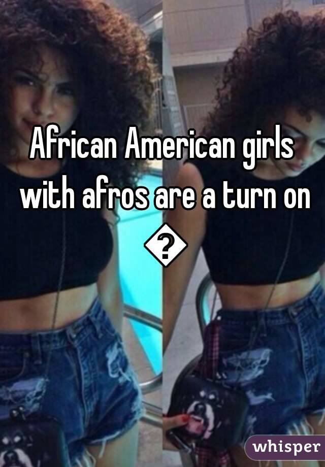 African American girls with afros are a turn on 💦