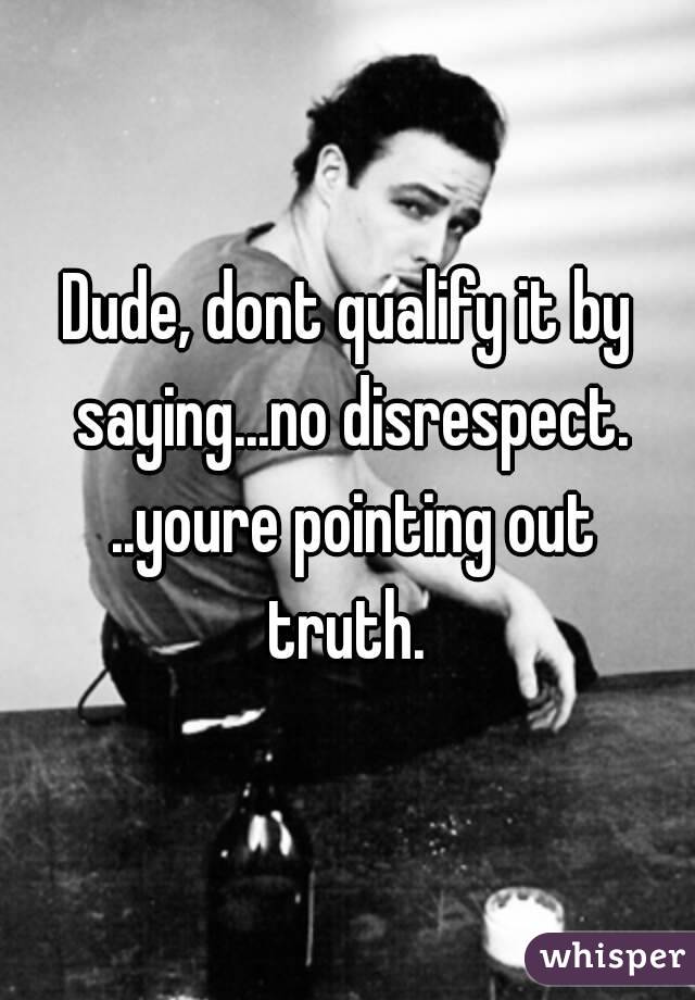 Dude, dont qualify it by saying...no disrespect. ..youre pointing out truth. 