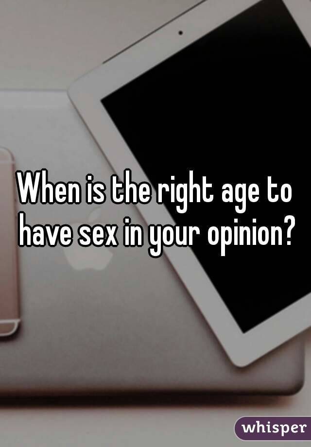 When is the right age to have sex in your opinion?