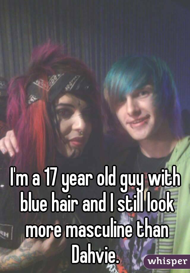 I'm a 17 year old guy with blue hair and I still look more masculine than Dahvie. 