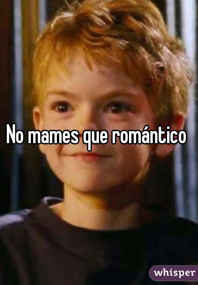 No mames que romántico 