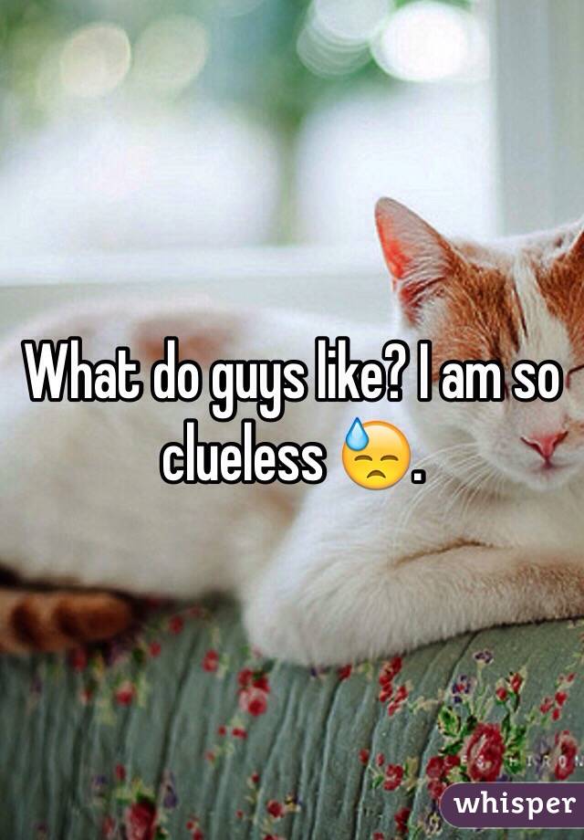 What do guys like? I am so clueless 😓.