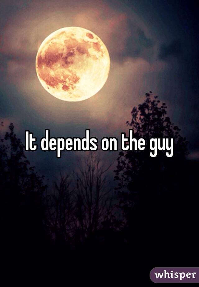 It depends on the guy