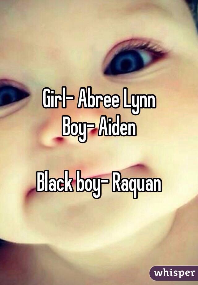 Girl- Abree Lynn
Boy- Aiden

Black boy- Raquan