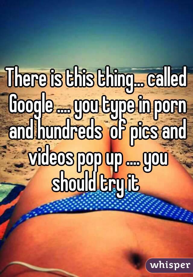 There is this thing... called Google .... you type in porn and hundreds  of pics and videos pop up .... you should try it 